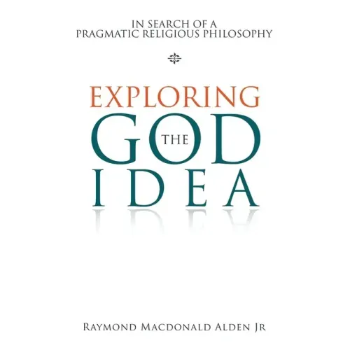 Exploring the God Idea: In Search of a Pragmatic Religious Philosophy