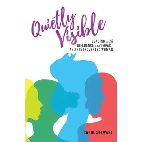 Quietly Visible: Leading with Influence and Impact as an Introverted Woman