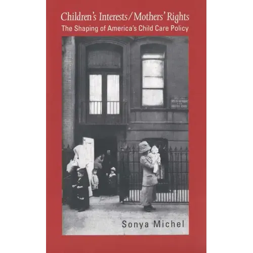 Children's Interests/Mothers' Rights: The Shaping of America`s Child Care Policy