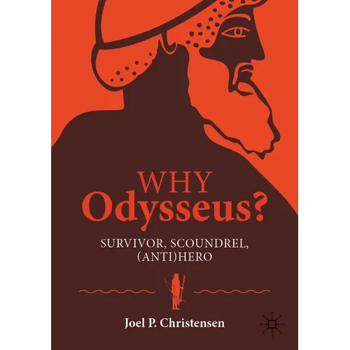 Why Odysseus?: Survivor, Scoundrel, (Anti)Hero