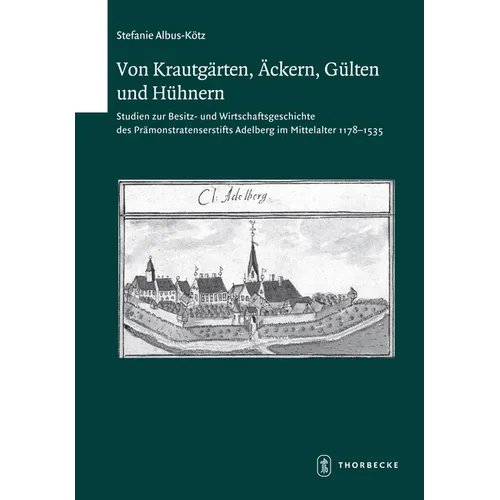 Von Krautgarten, Ackern, Gulten Und Huhnern: Studien Zur Besitz- Und Wirtschaftsgeschichte Des Pramonstratenserstifts Adelberg Im Mittelalter 1178-153