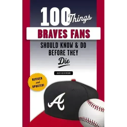100 Things Braves Fans Should Know & Do Before They Die