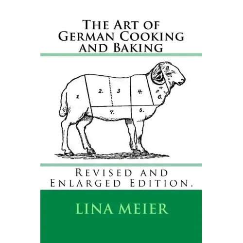 The Art of German Cooking and Baking: Revised and Enlarged Edition.