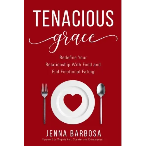 Tenacious Grace: Redefine Your Relationship With Food and End Emotional Eating