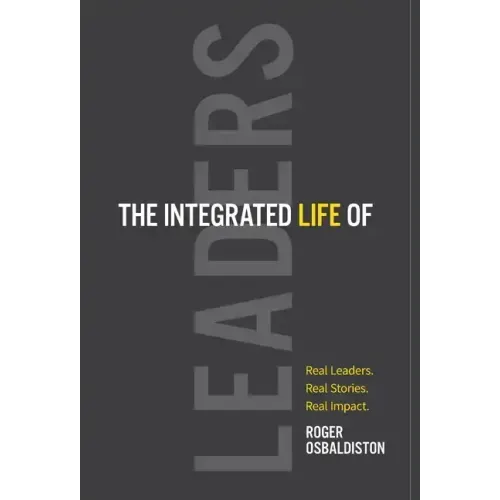 The Integrated Life of Leaders: Real Leaders. Real Stories. Real Impact.
