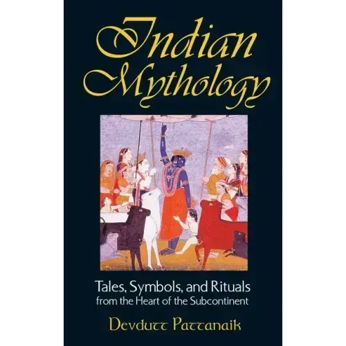 Indian Mythology: Tales, Symbols, and Rituals from the Heart of the Subcontinent