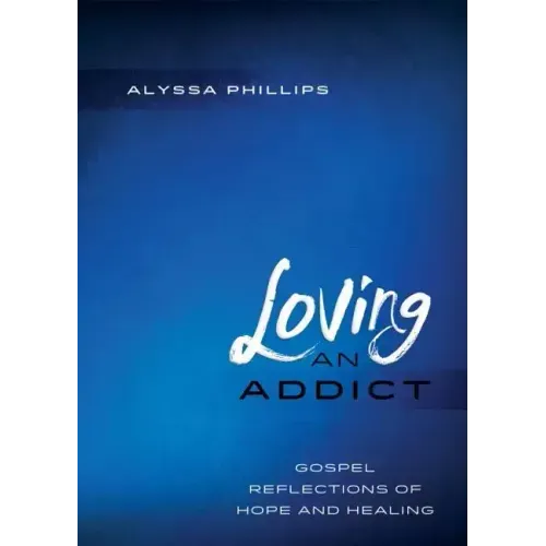 Loving An Addict: Gospel Reflections of Hope and Healing