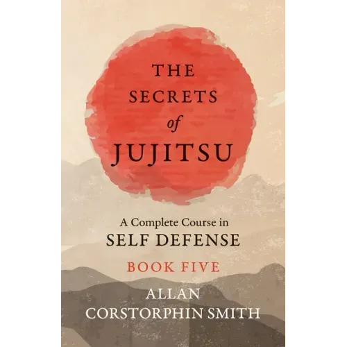The Secrets of Jujitsu - A Complete Course in Self Defense - Book Five