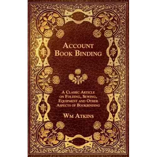 Account Book Binding - A Classic Article on Folding, Sewing, Equipment and Other Aspects of Bookbinding