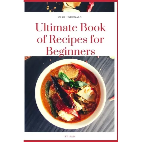 Ultimate Book of Recipes for Beginners: Simple, Easy and Instant Cookbook