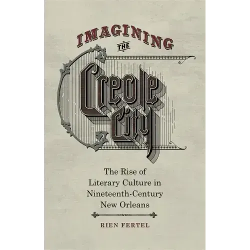 Imagining the Creole City: The Rise of Literary Culture in Nineteenth-Century New Orleans