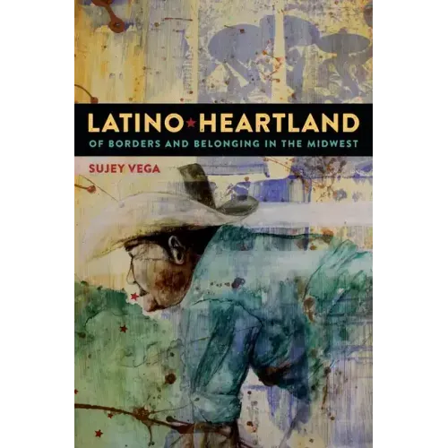 Latino Heartland: Of Borders and Belonging in the Midwest