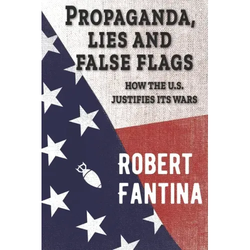 Propaganda, Lies and False Flags: How the U.S. Justifies Its Wars