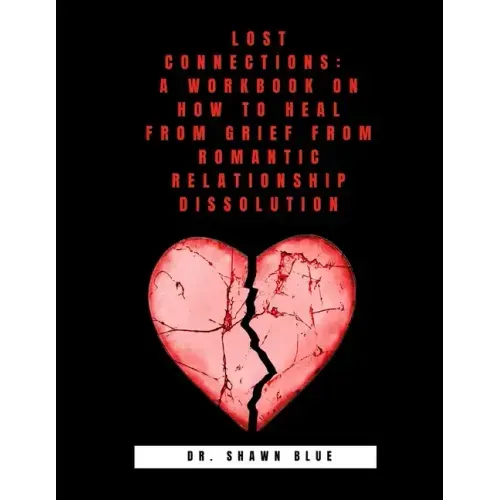 Lost Connections: A Workbook on How to Heal from Grief from Romantic Relationship Dissolution