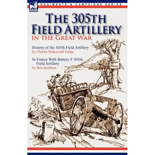 The 305th Field Artillery in the Great War: History of the 305th Field Artillery & In France With Battery F 305th Field Artillery