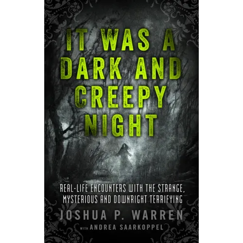 It Was a Dark and Creepy Night: Real-Life Encounters with the Strange, Mysterious, and Downright Terrifying