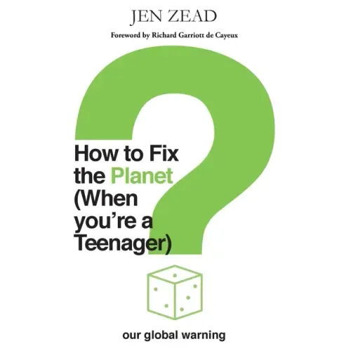 How to Fix the Planet (When You're a Teenager): A simple guide to changing habits that can help fix the planet