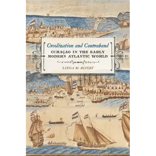 Creolization and Contraband: Curaçao in the Early Modern Atlantic World