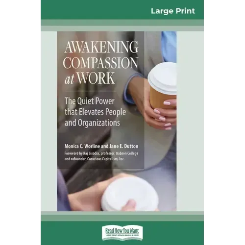 Awakening Compassion at Work: The Quiet Power That Elevates People and Organizations (16pt Large Print Edition)