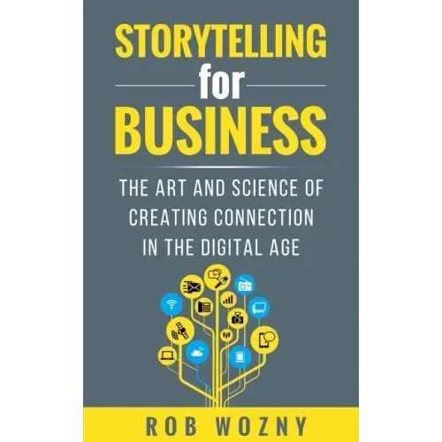 Storytelling for Business: The art and science of creating connection in the digital age