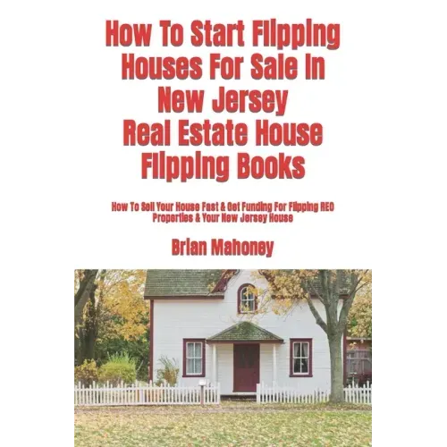How To Start Flipping Houses For Sale In New Jersey Real Estate House Flipping Books: How To Sell Your House Fast & Get Funding For Flipping REO Prope