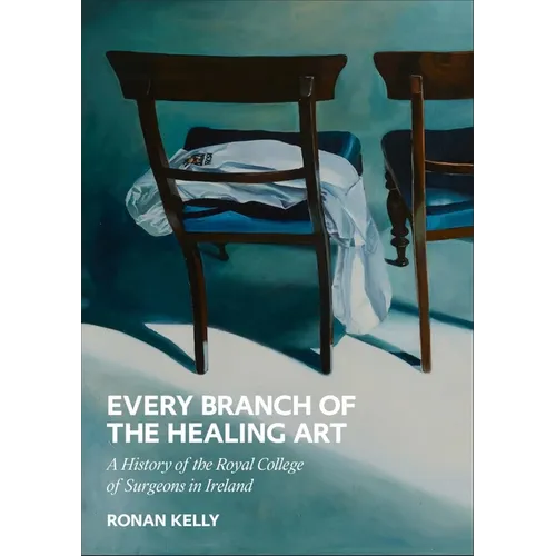 Every Branch of the Healing Art: A History of the Rcsi