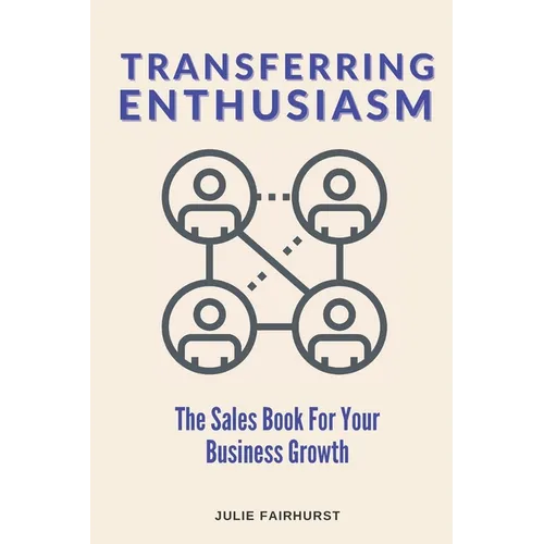 Transferring Enthusiasm: The Sales Book For Your Business Growth