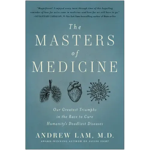 The Masters of Medicine: Our Greatest Triumphs in the Race to Cure Humanity's Deadliest Diseases