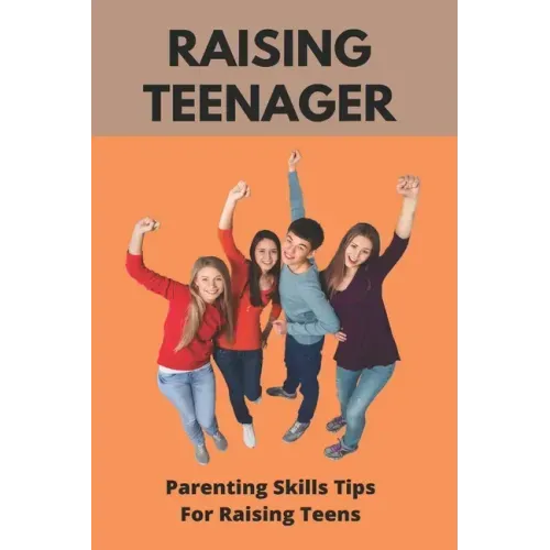 Raising Teenager: Parenting Skills- Tips For Raising Teens: Raising Teenage Sons Books