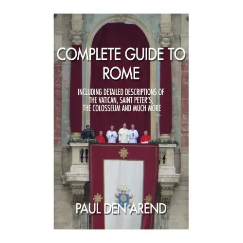 Complete guide to Rome: With detailed descriptions of the Vatican, St. Peter's, the Colosseum and much more