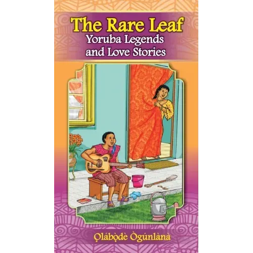 The Rare Leaf Yorùbá Legends and Love Stories: Volume I of Glimpses into Yorùbá Culture