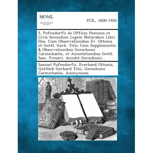 S. Pufendorfii de Officio Hominis Et Civis Secundum Legem Naturalem Libri Duo. Cum Observationibus Ev. Ottonis Et Gottl. Gerh. Titii; Cum Supplementis