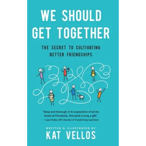 We Should Get Together: The Secret to Cultivating Better Friendships