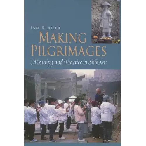 Making Pilgrimages: Meaning and Practice in Shikoku