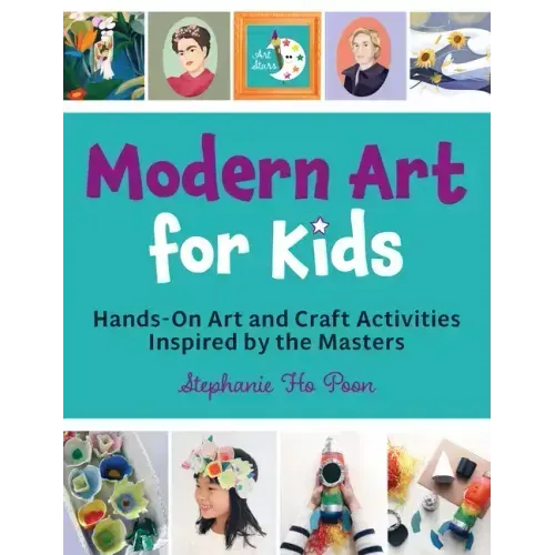 Modern Art for Kids: Hands-On Art and Craft Activities Inspired by the Masters