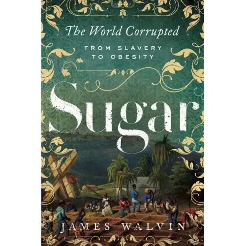 Sugar: The World Corrupted: From Slavery to Obesity