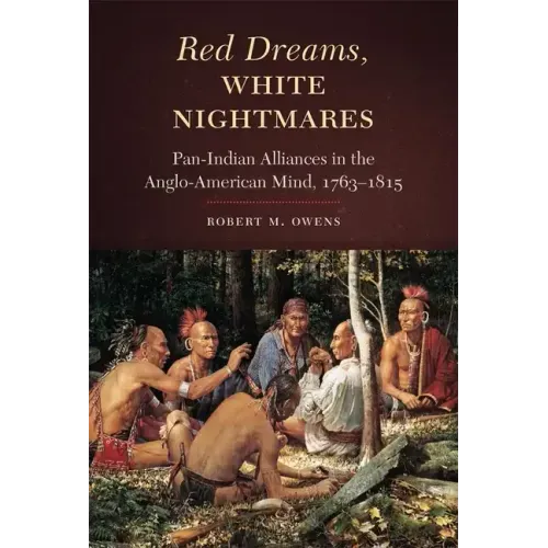 Red Dreams, White Nightmares: Pan-Indian Alliances in the Anglo-American Mind, 1763-1815