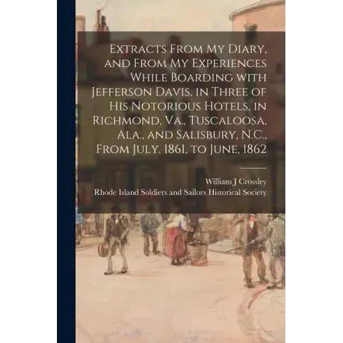 Extracts From My Diary, and From My Experiences While Boarding With Jefferson Davis, in Three of His Notorious Hotels, in Richmond, Va., Tuscaloosa, A