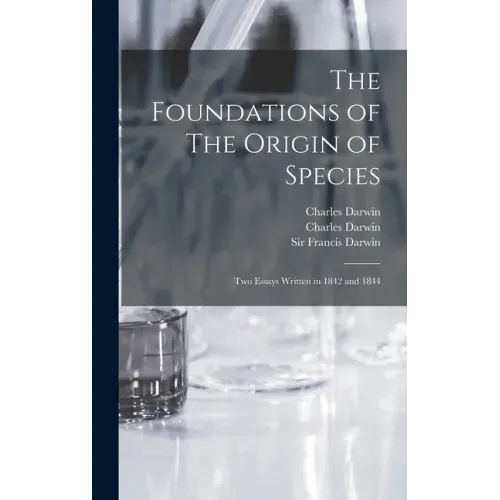 The Foundations of The Origin of Species: Two Essays Written in 1842 and 1844