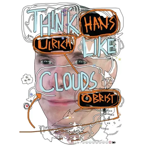 Hans Ulrich Obrist: Think Like Clouds