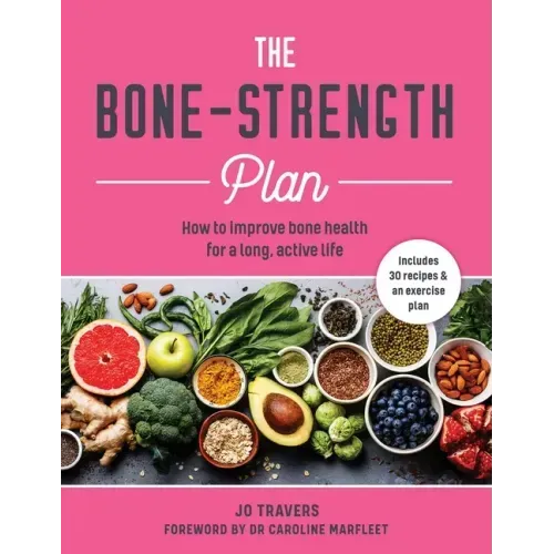 The Bone-Strength Plan: How to Improve Bone Health for a Long, Active Life