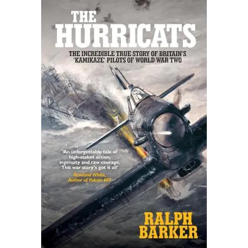 The Hurricats: The Incredible True Story of Britain's 'Kamikaze' Pilots of World War Two