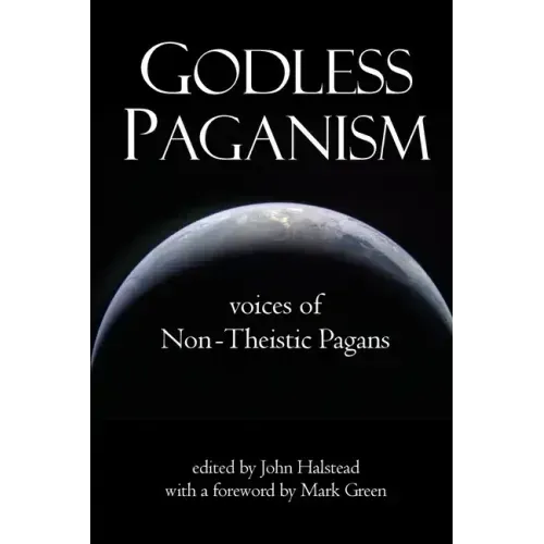 Godless Paganism: Voices of Non-Theistic Pagans