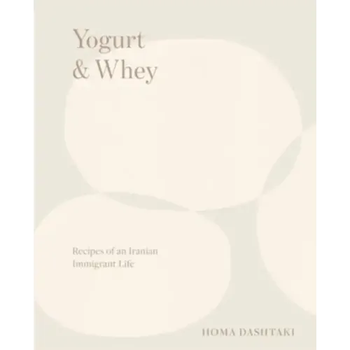 Yogurt & Whey: Recipes of an Iranian Immigrant Life
