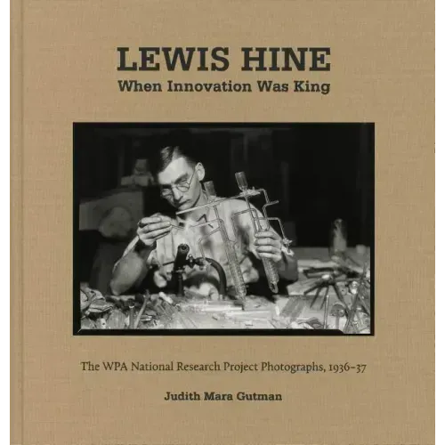 Lewis Hine: When Innovation Was King: The Wpa National Research Project Photographs, 1936-37