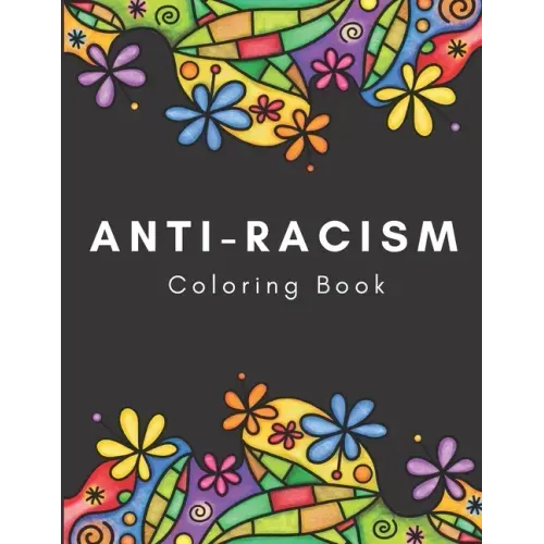 Anti-Racism Coloring Book: Beautiful Illustrations with Inspirational Quotes by Activists Civil Rights Leaders and More for Kids Teens and Adults
