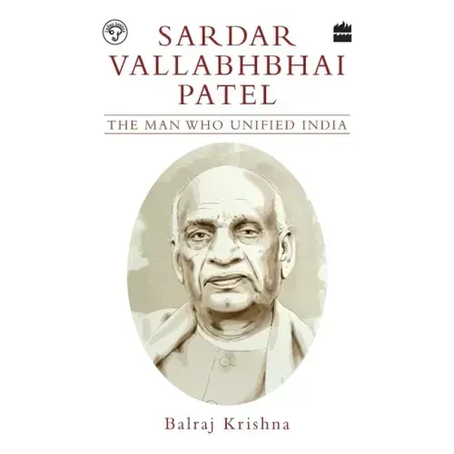 Sardar Vallabhbhai Patel: The Man Who Unified India