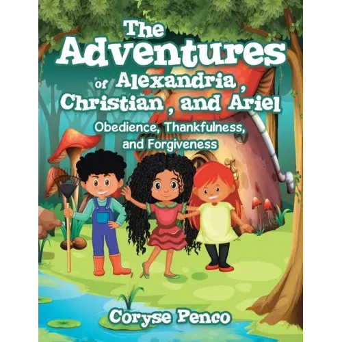 The Adventures of Alexandria, Christian, and Ariel: Obedience, Thankfulness, and Forgiveness