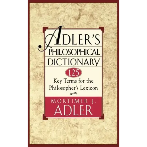 Adler's Philosophical Dictionary: 125 Key Terms for the Philosopher's Lexicon