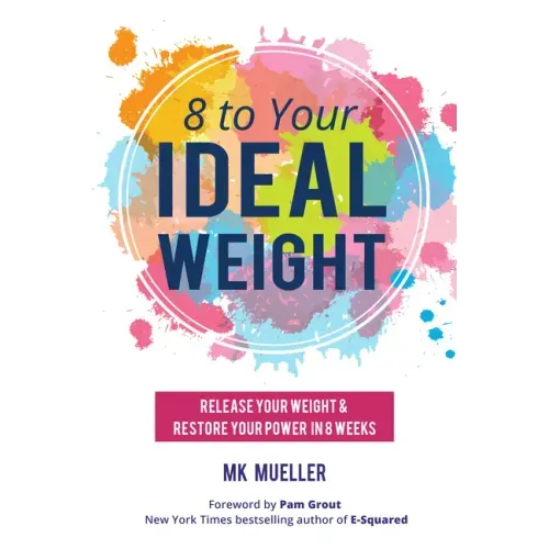 8 to Your Ideal Weight: Release Your Weight & Restore Your Power in 8 Weeks (Clean Eating, Healthy Lifestyle, Lose Weight, Body Kindness, Weight Loss